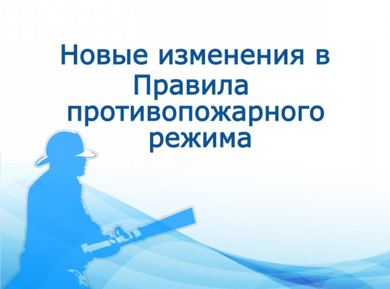ИЗМЕНЕНИЯ В ПРАВИЛАХ ПРОТИВОПОЖАРНОГО РЕЖИМА. ИЗМЕНЕНИЯ В ПРАВИЛАХ ПРОТИВОПОЖАРНОГО РЕЖИМА.